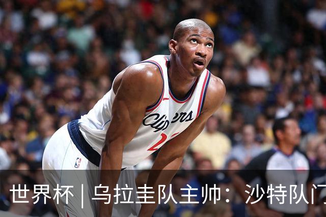 世界杯 | 乌拉圭队主帅：沙特队门将太出色
