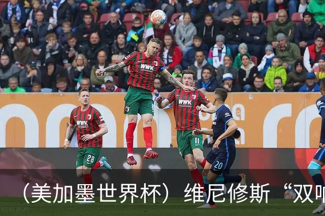 （美加墨世界杯）维尼修斯“双响”助巴西头名晋级 摩洛哥4：2胜海地