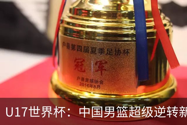U17世界杯：中国男篮超级逆转新西兰 张淳智24+6三分吕飞燕20分